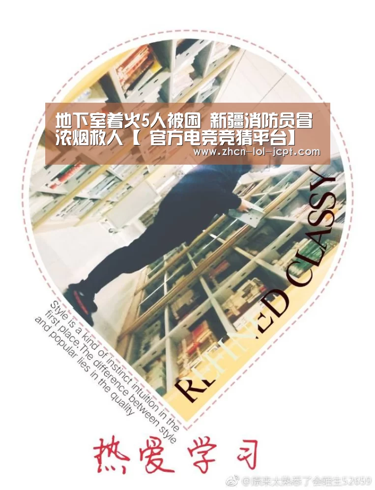 地下室着火5人被困 新疆消防员冒浓烟救人【 官方电竞竞猜平台】(图1) 官方电竞竞猜平台